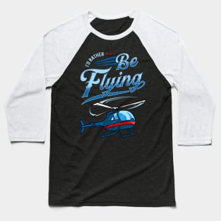 I'd Rather Be Flying Retro Helicopter Pilot Baseball T-Shirt